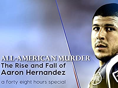 All-American Murder: The Rise and Fall of Aaron Hernandez